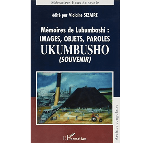 Mémoires de Lubumbashi : Images, Objets, Paroles UKUMBUSHO (Souvenir)