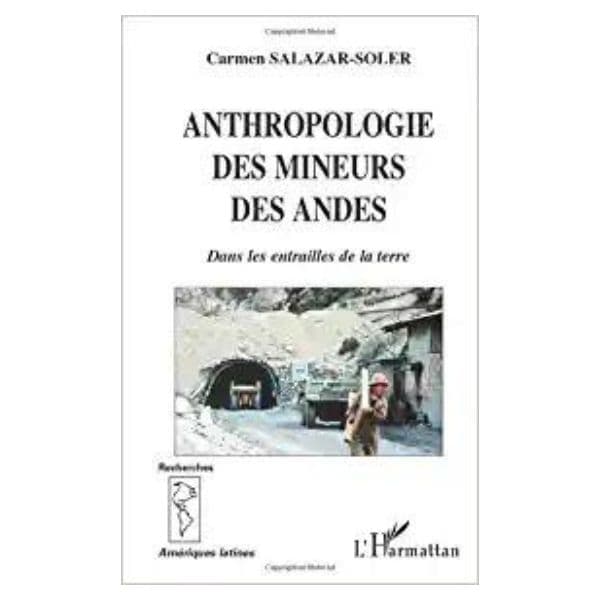 Anthropologie Des Mineurs Des Andes (Dans Les Entrailles De La Terre)