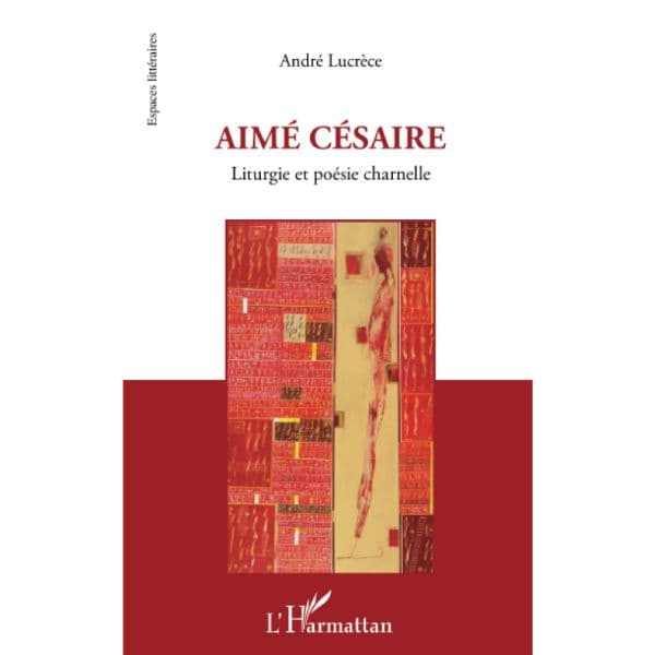 Aimé Césaire: Liturgie et poésie charnelle Broché, Livre grand format, 1 février 2013 de André Lucrèce