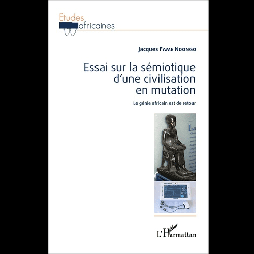 Essai sur la Sémiotique d’une Civilisation en Mutation (Le Génie Africain est de Retour)