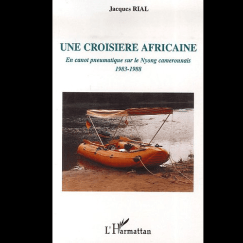 Une Croisière Africaine en Canot Pneumatique sur le Nyong Camerounais 1983-1988