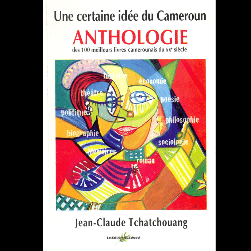 Une Certaine Idée du Cameroun ANTHOLOGIE (des 100 Meilleurs Livres Camerounais du XXe siècle)